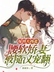 腰软娇妻被糙汉宠翻无弹窗