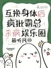 互换身体后疯批霸总杀疯娱乐圈免费