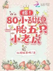 爆!80小甜媳一胎五只小老虎全文免费阅读