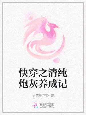 快穿之清纯炮灰养成记勿忘树下臣玄幻言情