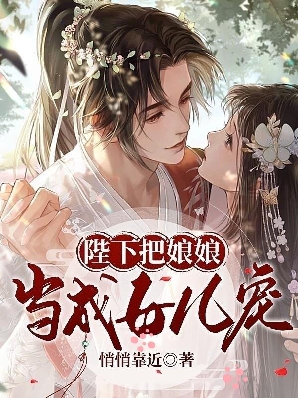 陛下把娘娘当成女儿宠 悄悄靠近