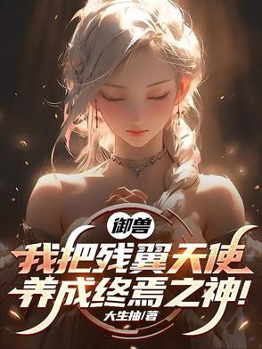 御兽我把残翼天使养成终焉之神方然