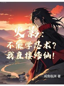 火影你们学忍术我修仙txt